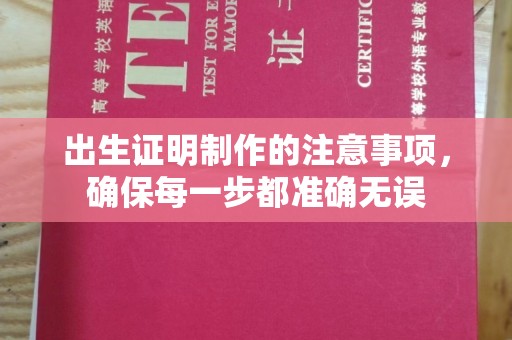 雾峰出生证明制作的注意事项，确保每一步都准确无误