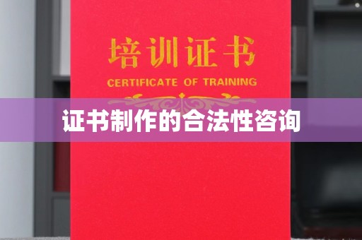 雾峰证书制作的合法性咨询