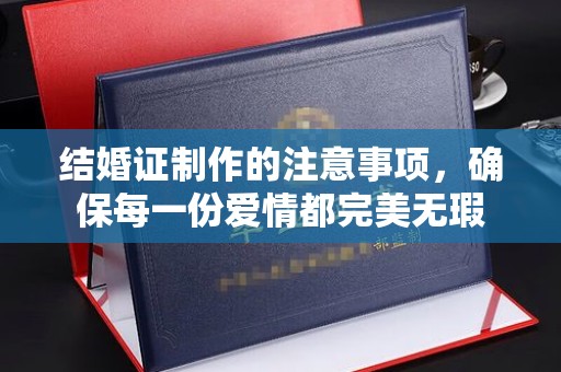 雾峰结婚证制作的注意事项，确保每一份爱情都完美无瑕