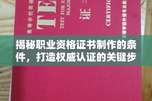 雾峰揭秘职业资格证书制作的条件，打造权威认证的关键步骤