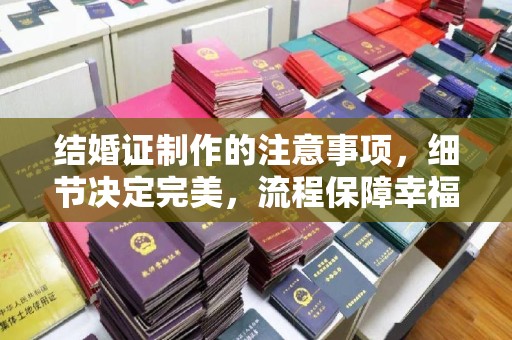雾峰结婚证制作的注意事项，细节决定完美，流程保障幸福