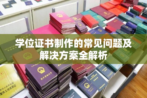 雾峰学位证书制作的常见问题及解决方案全解析