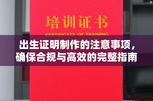 雾峰出生证明制作的注意事项，确保合规与高效的完整指南