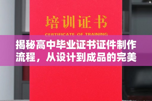 雾峰揭秘高中毕业证书证件制作流程，从设计到成品的完美蜕变