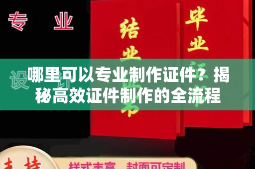 雾峰哪里可以专业制作证件？揭秘高效证件制作的全流程