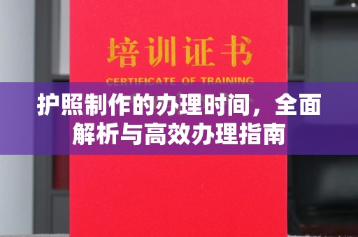 雾峰护照制作的办理时间，全面解析与高效办理指南