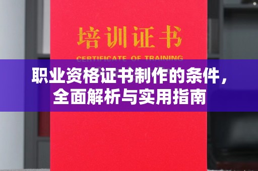 雾峰职业资格证书制作的条件，全面解析与实用指南