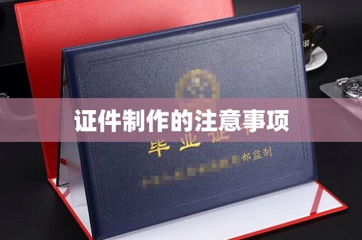 雾峰证件制作的注意事项